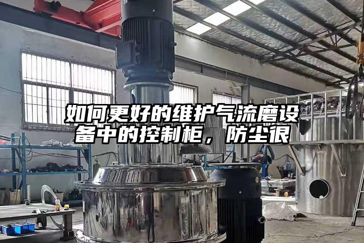 如何更好的维护气流磨设备中的控制柜，防尘很