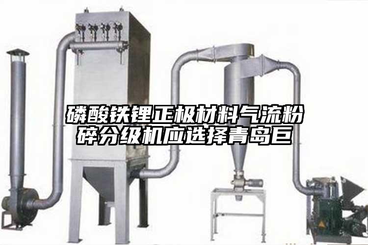 磷酸铁锂正极材料气流粉碎分级机应选择青岛巨